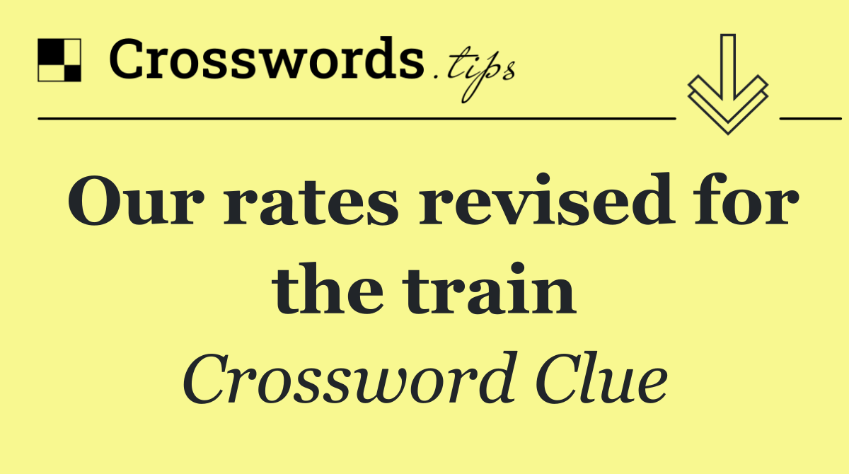 Our rates revised for the train