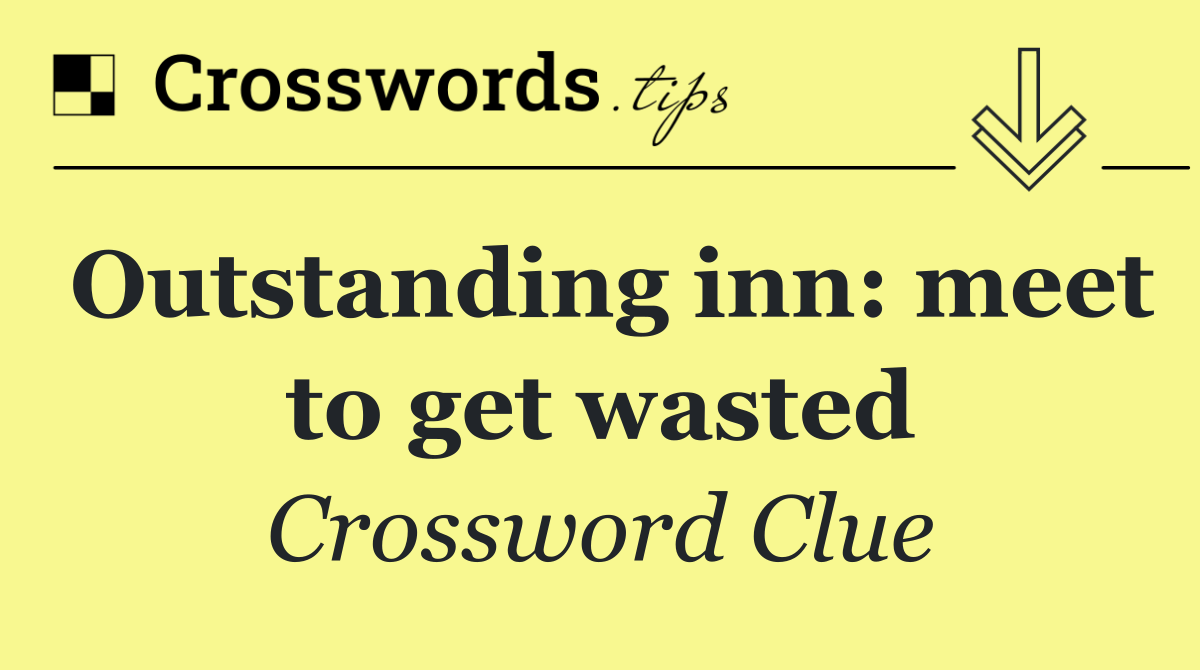 Outstanding inn: meet to get wasted