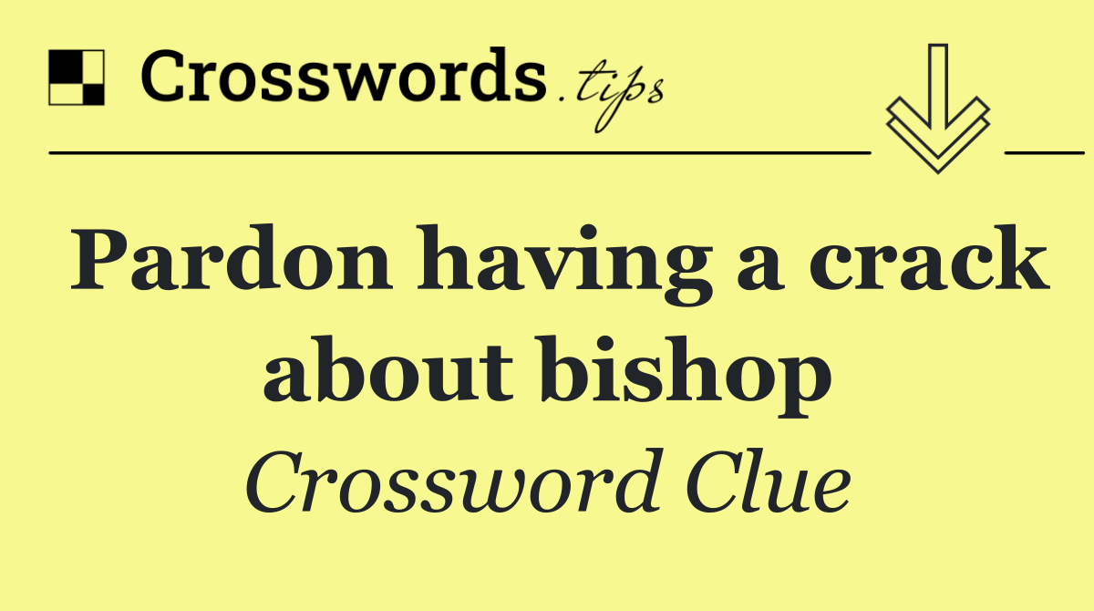 Pardon having a crack about bishop