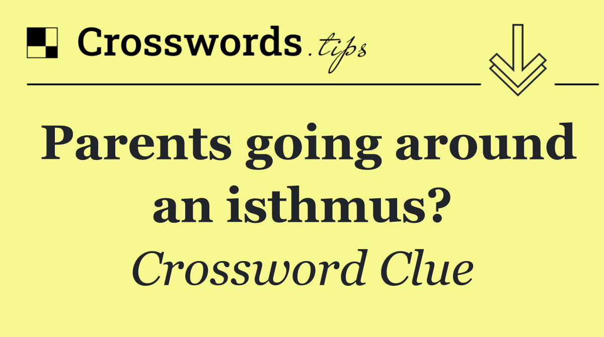 Parents going around an isthmus?