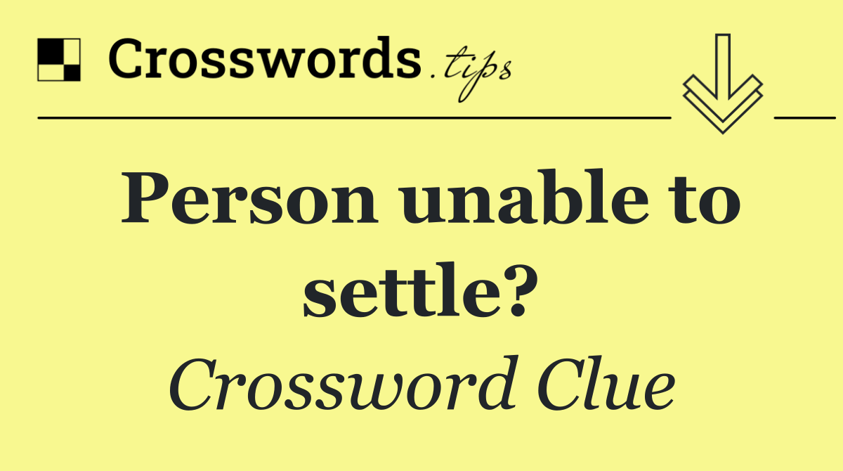 Person unable to settle?