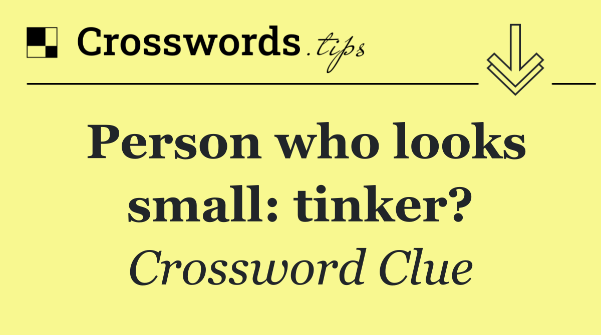 Person who looks small: tinker?