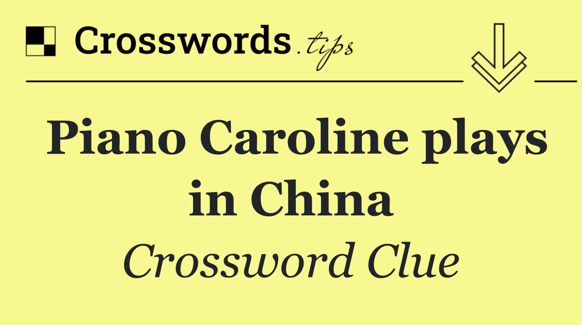 Piano Caroline plays in China
