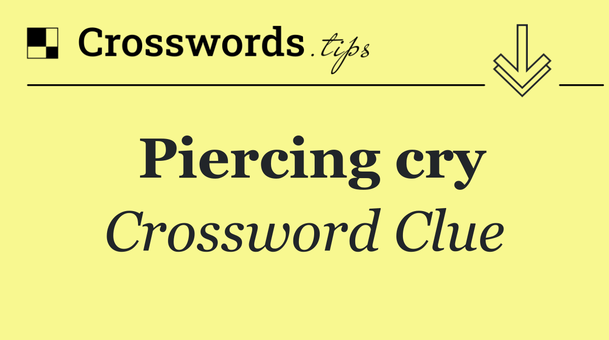 Piercing cry