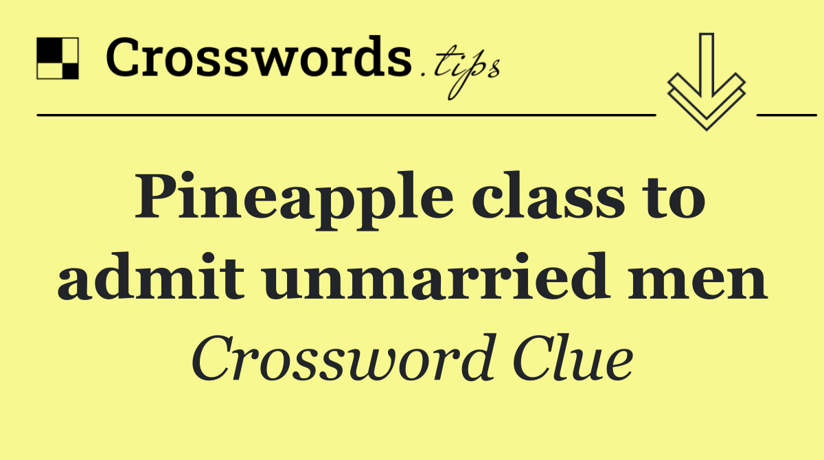 Pineapple class to admit unmarried men