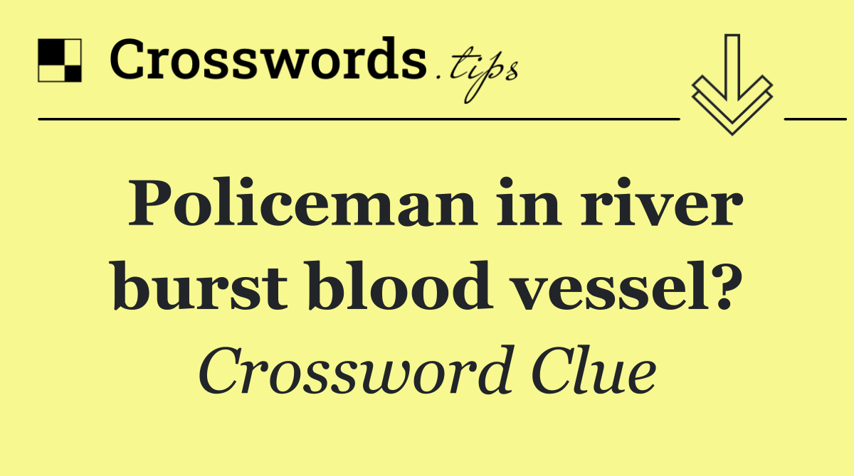 Policeman in river burst blood vessel?