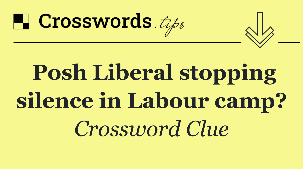 Posh Liberal stopping silence in Labour camp?