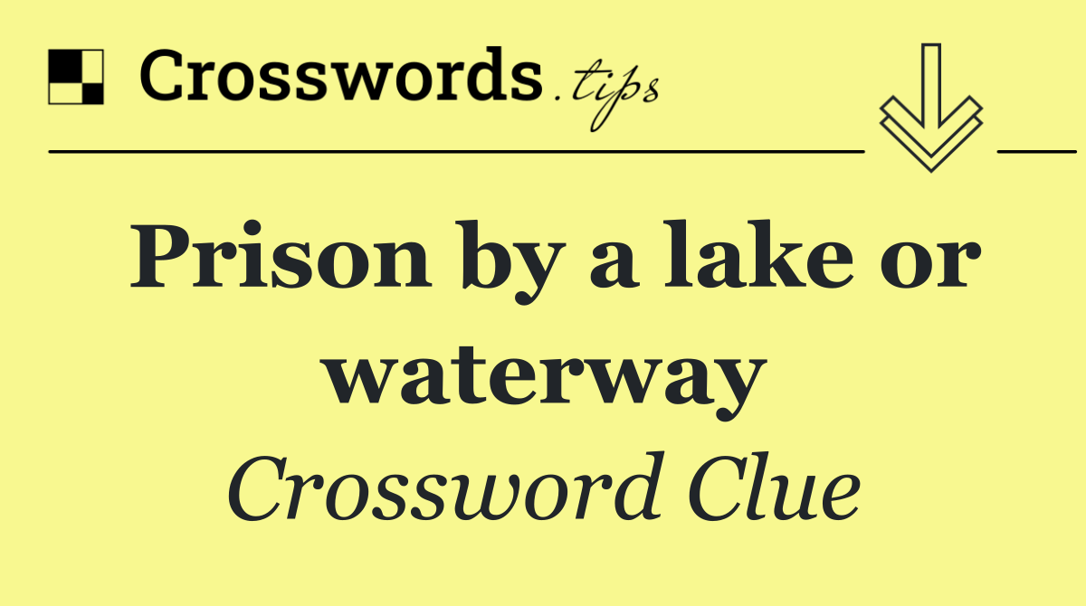 Prison by a lake or waterway