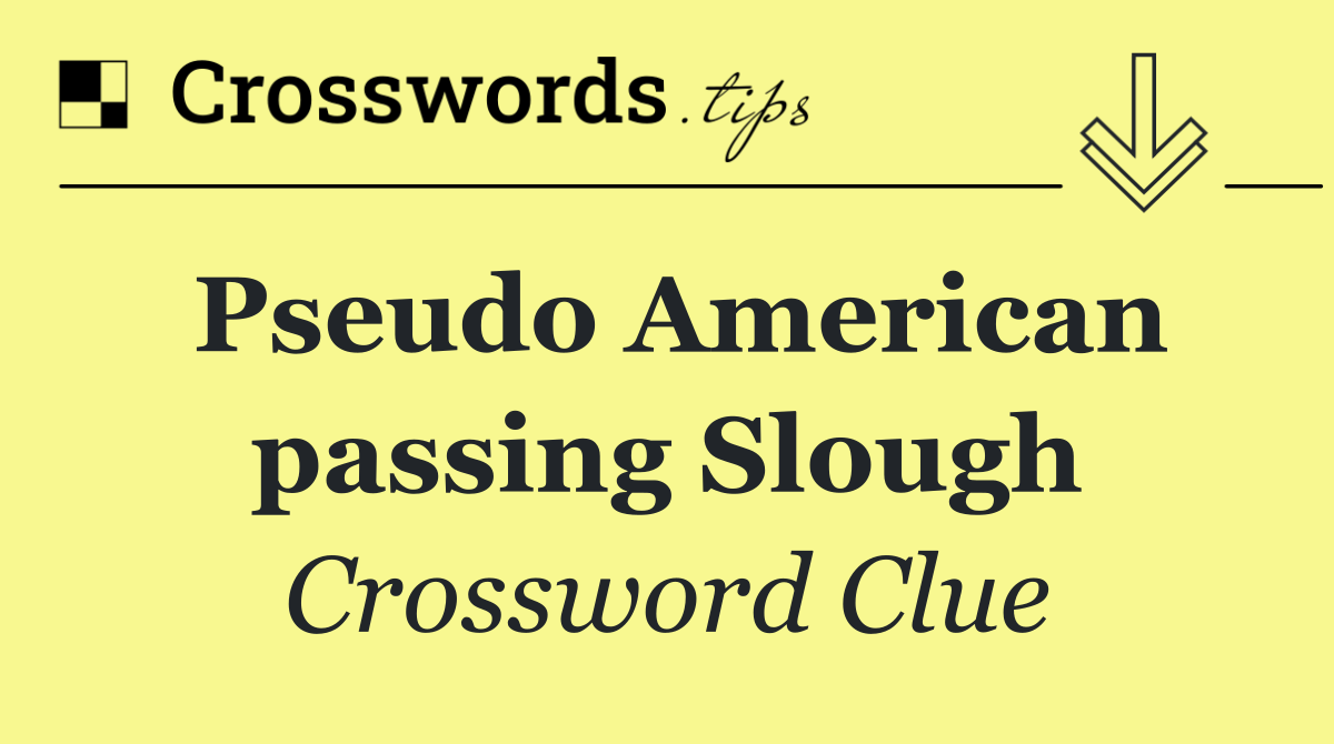 Pseudo American passing Slough