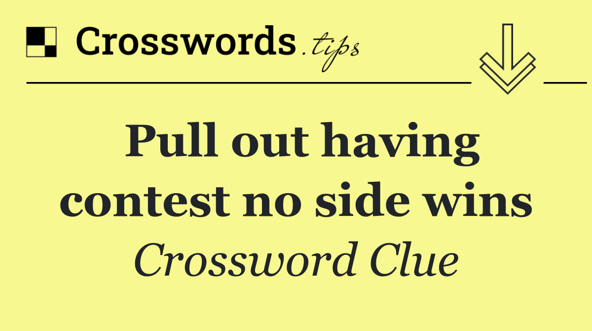 Pull out having contest no side wins