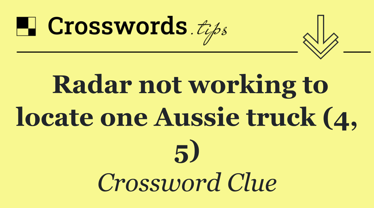 Radar not working to locate one Aussie truck (4, 5)