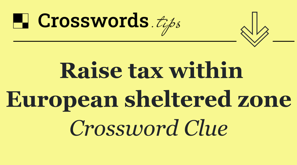 Raise tax within European sheltered zone