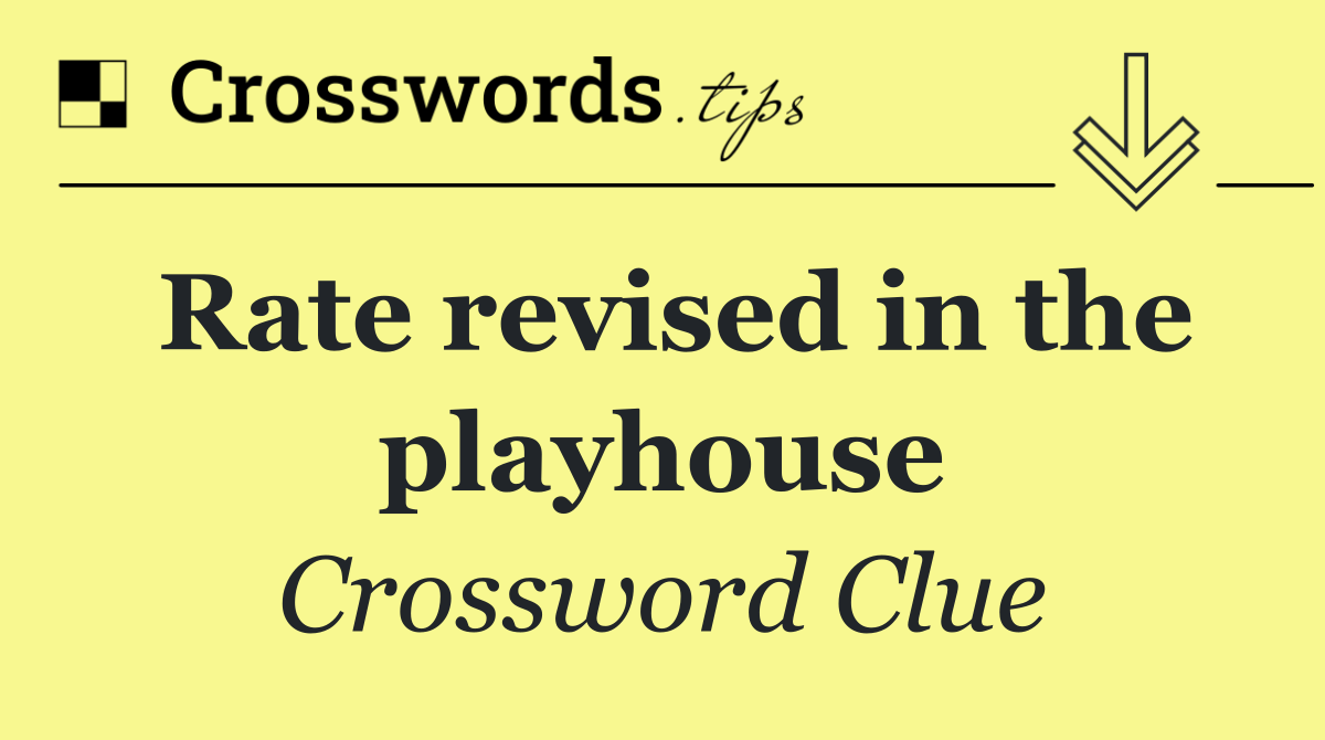 Rate revised in the playhouse