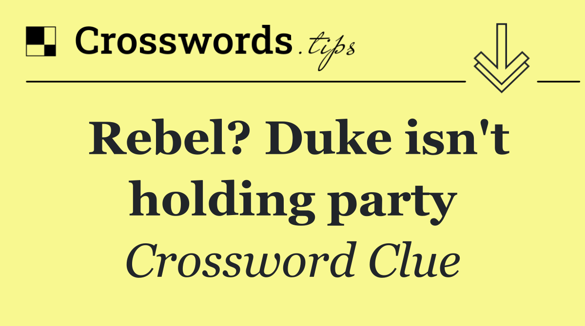 Rebel? Duke isn't holding party