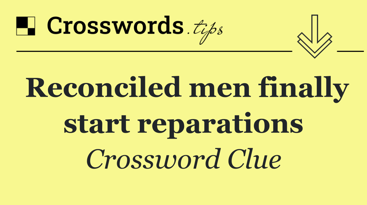 Reconciled men finally start reparations
