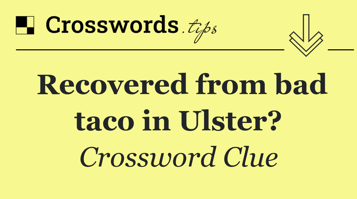 Recovered from bad taco in Ulster?