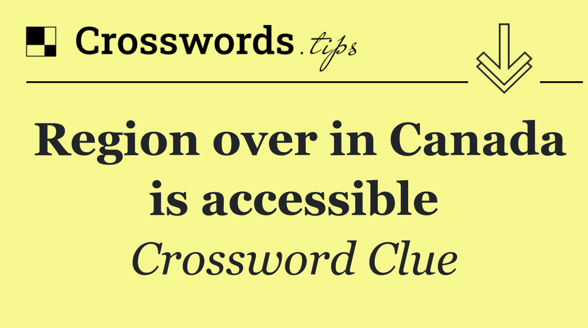 Region over in Canada is accessible