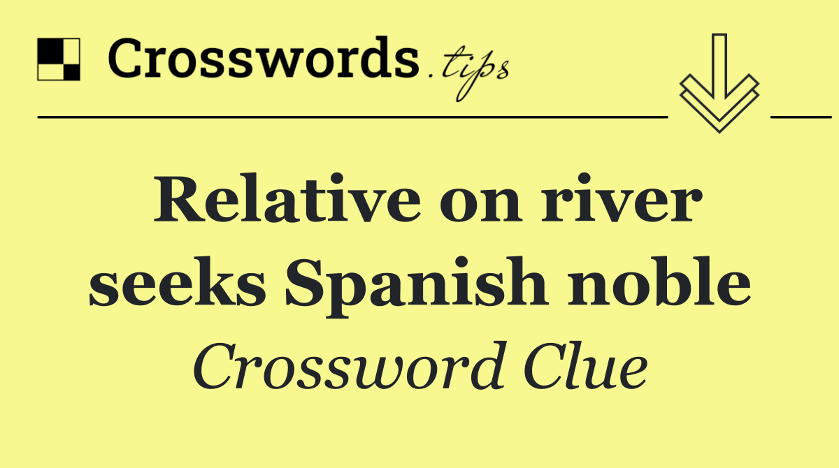 Relative on river seeks Spanish noble