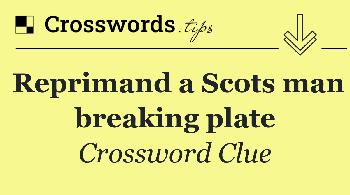 Reprimand a Scots man breaking plate