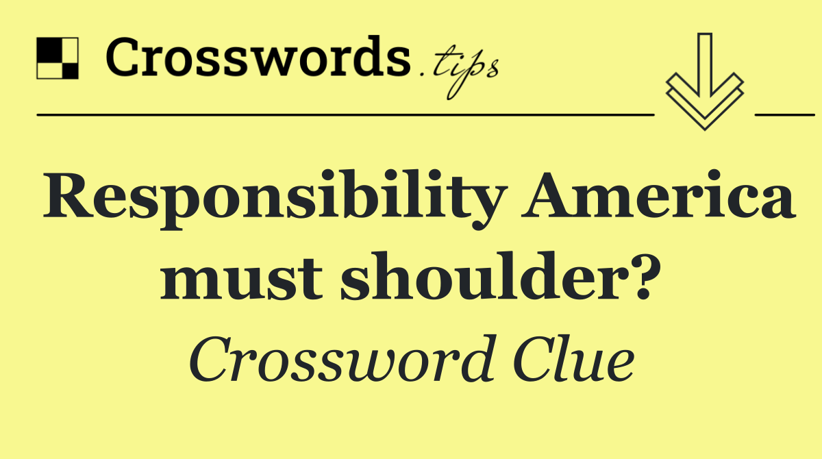 Responsibility America must shoulder?