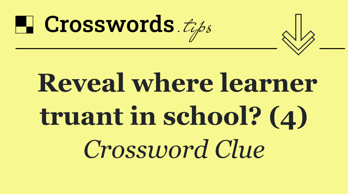 Reveal where learner truant in school? (4)