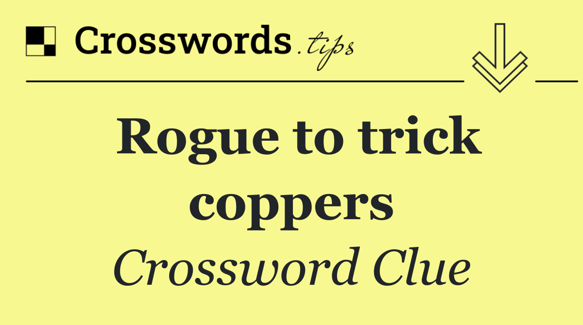 Rogue to trick coppers