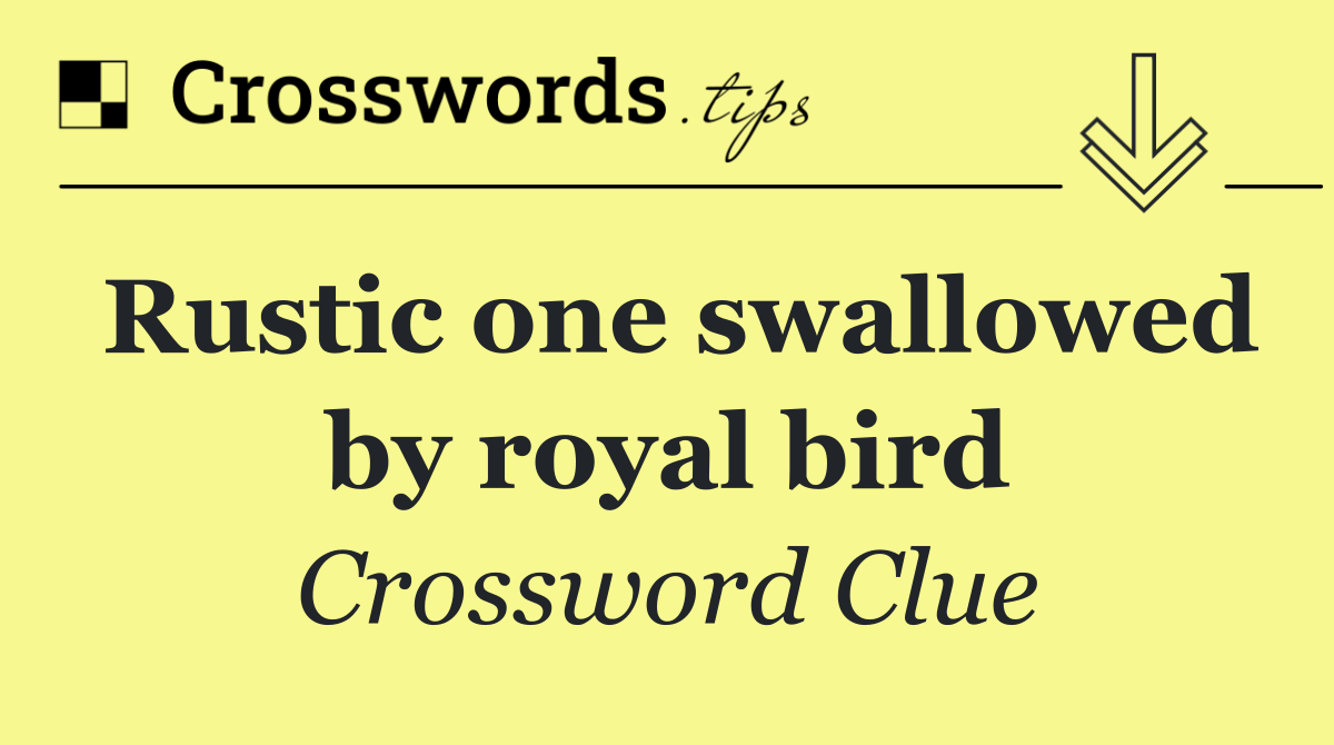 Rustic one swallowed by royal bird