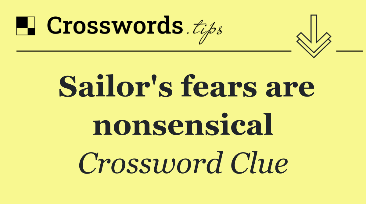 Sailor's fears are nonsensical