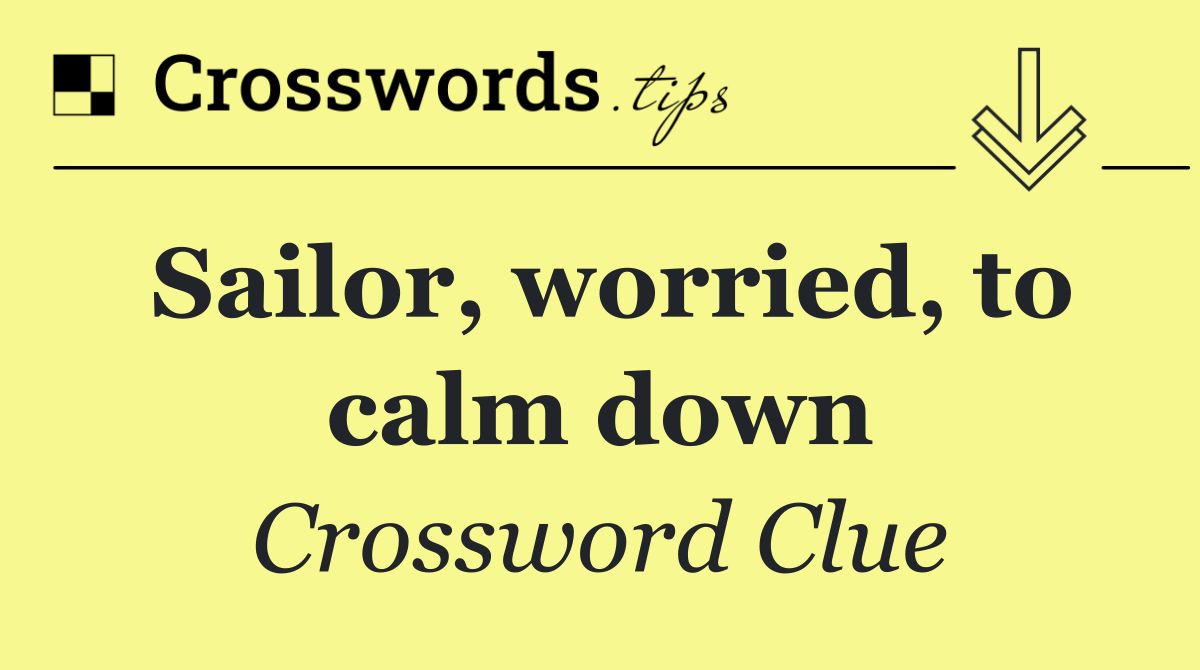 Sailor, worried, to calm down