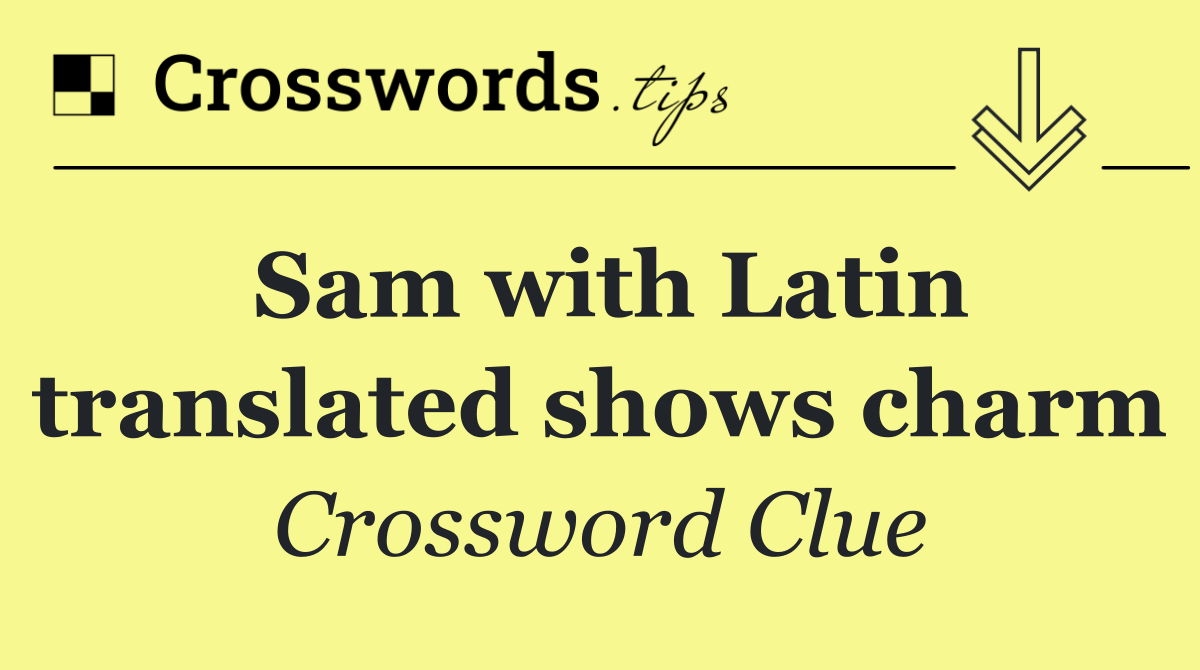 Sam with Latin translated shows charm