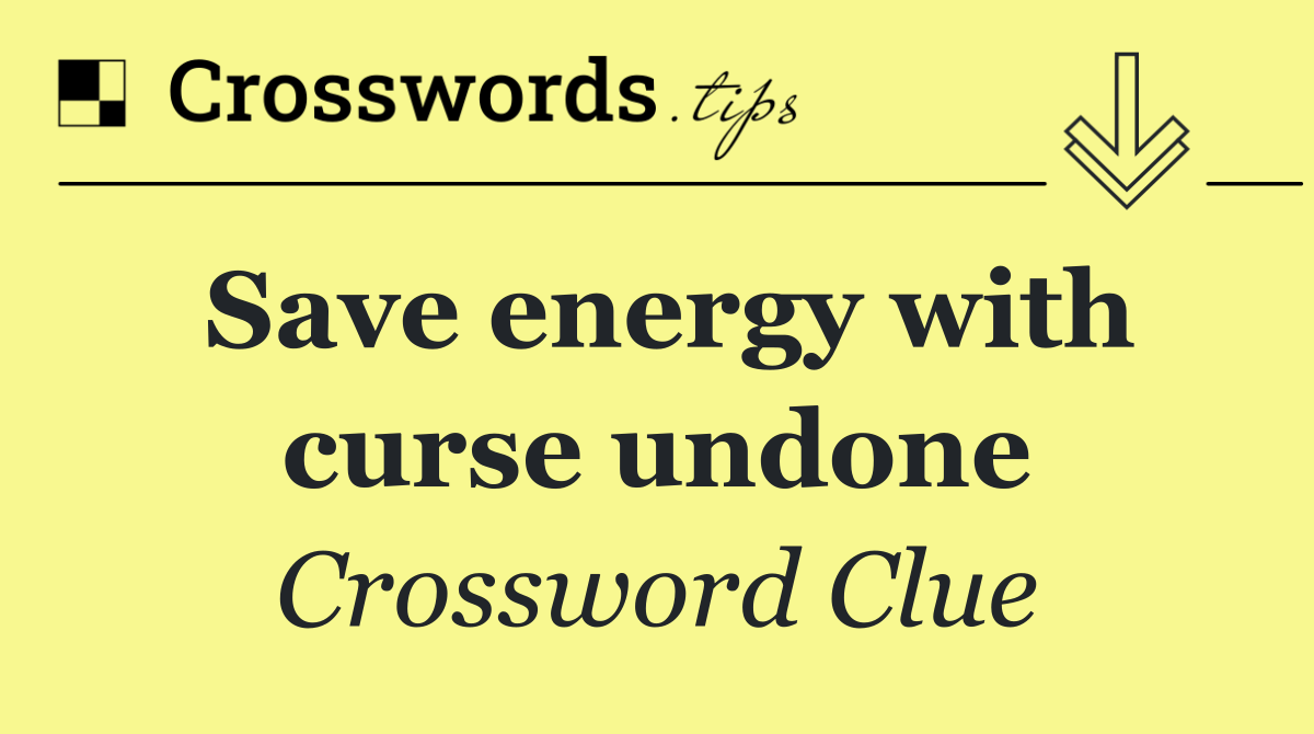 Save energy with curse undone