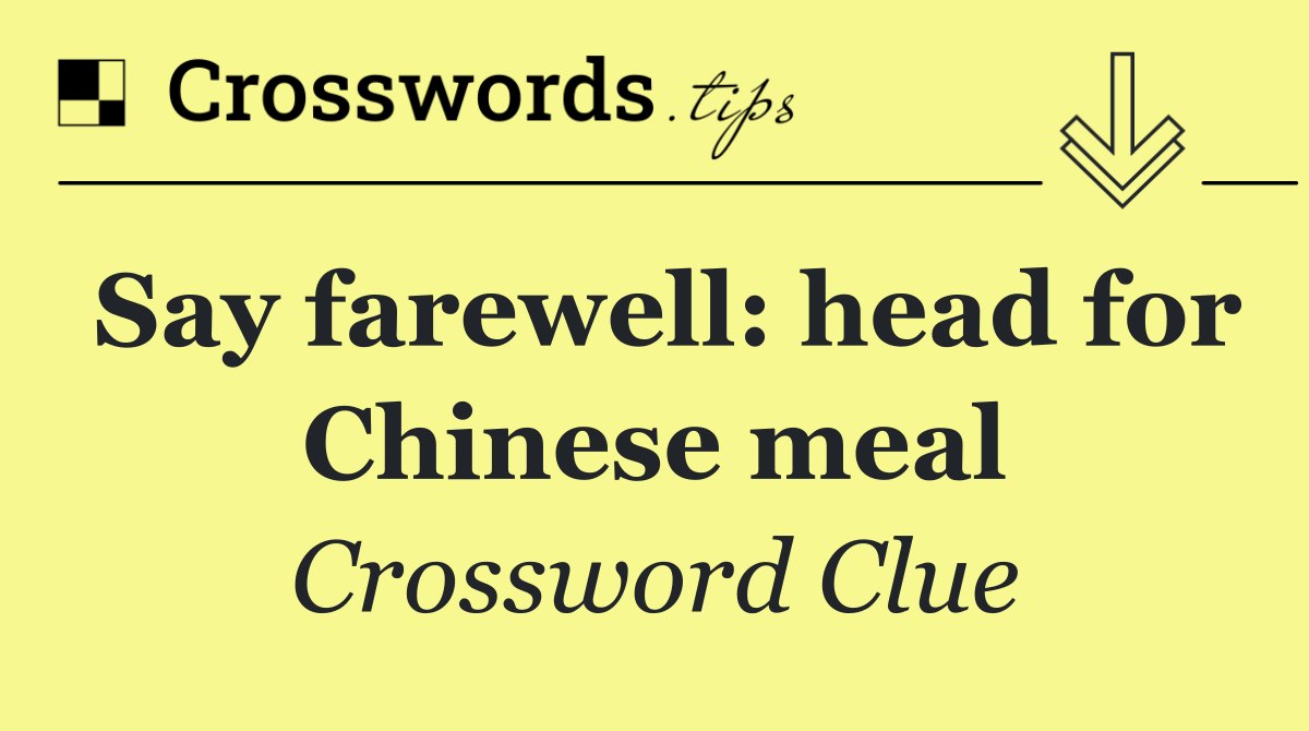 Say farewell: head for Chinese meal