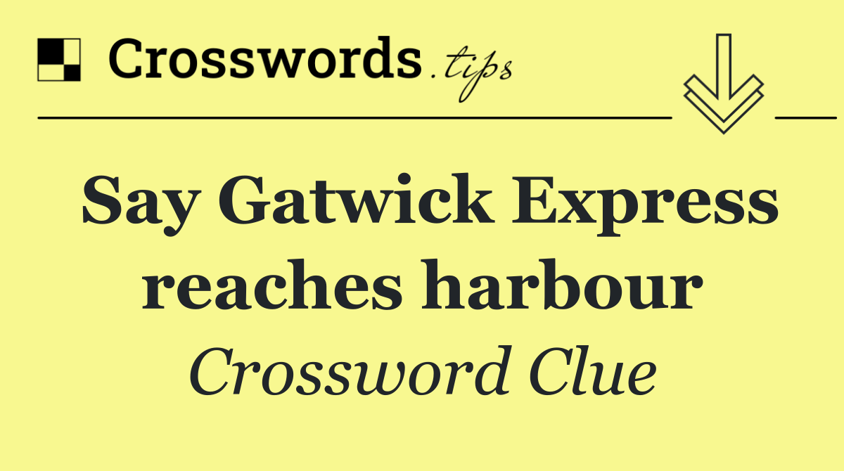 Say Gatwick Express reaches harbour