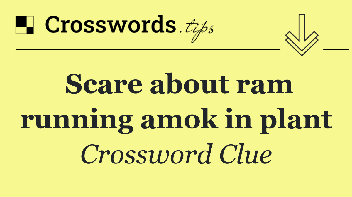 Scare about ram running amok in plant
