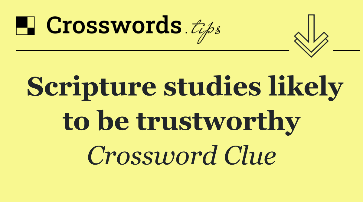 Scripture studies likely to be trustworthy