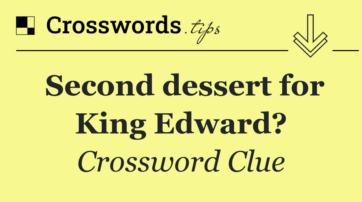 Second dessert for King Edward?