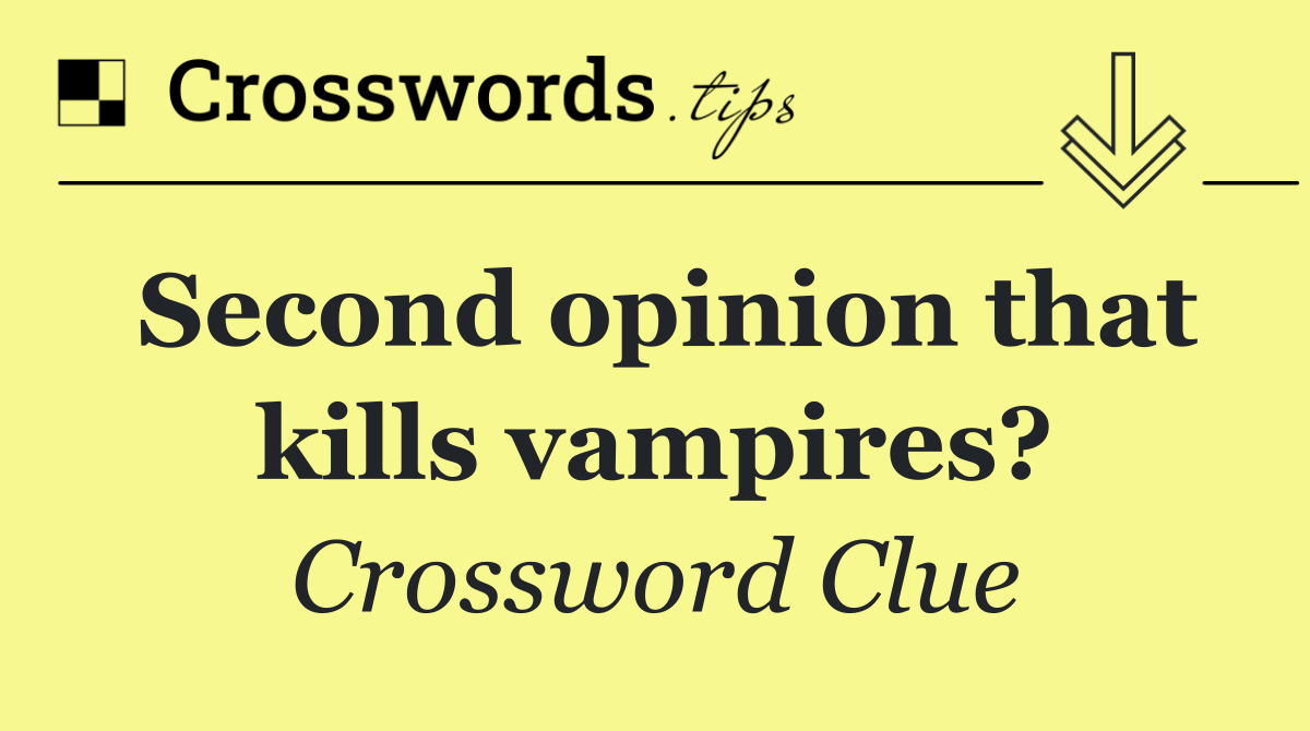 Second opinion that kills vampires?