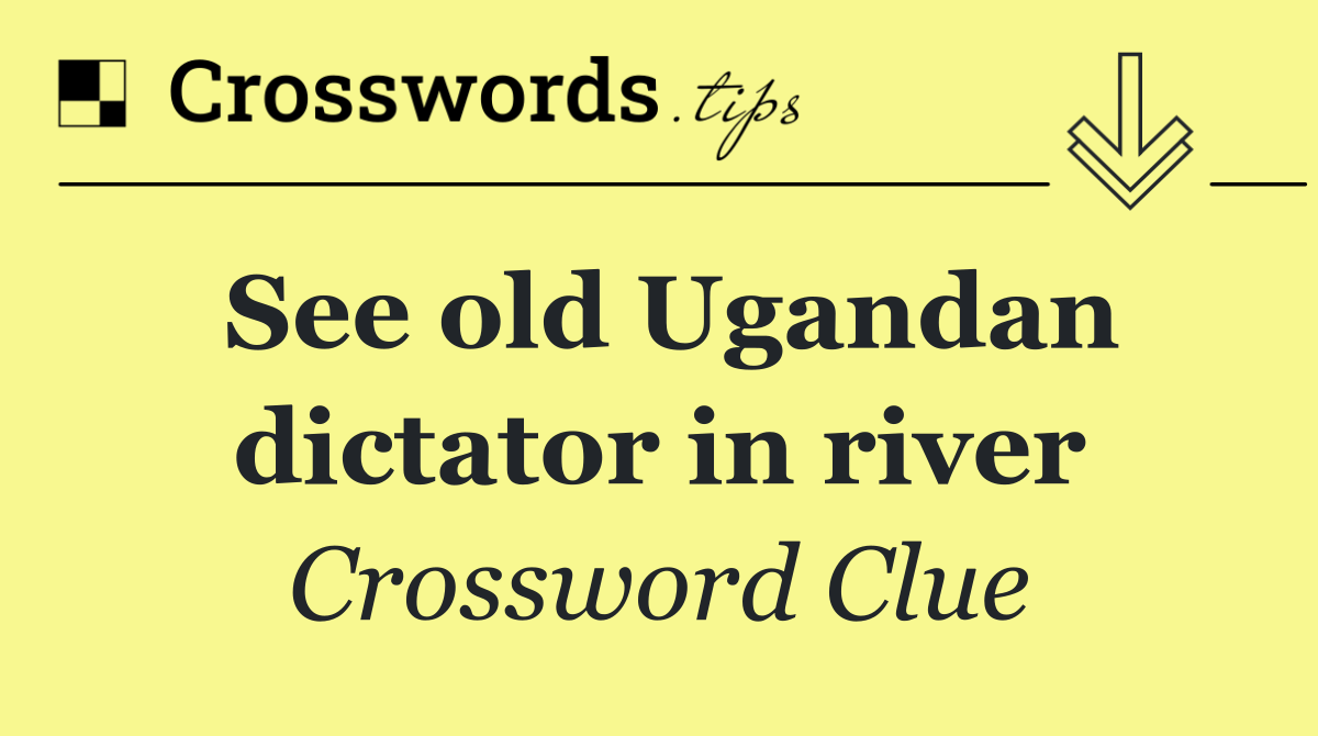 See old Ugandan dictator in river