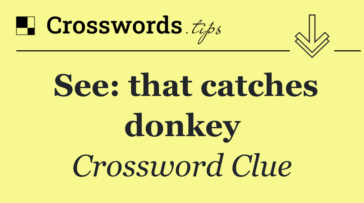 See: that catches donkey