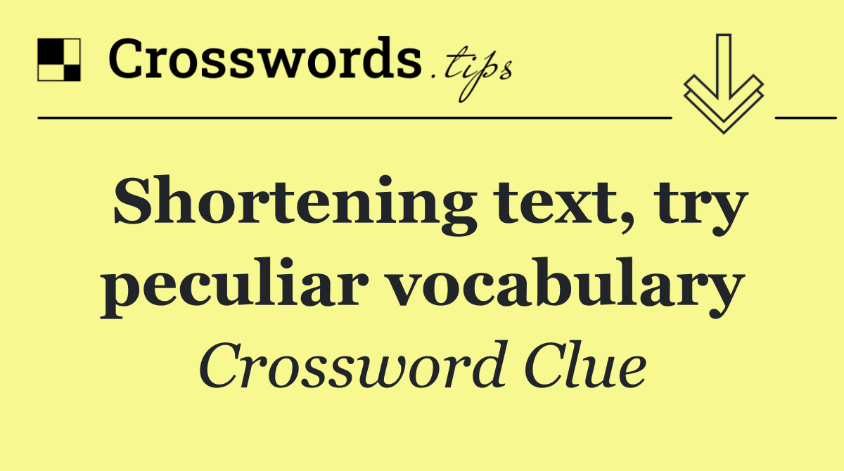 Shortening text, try peculiar vocabulary