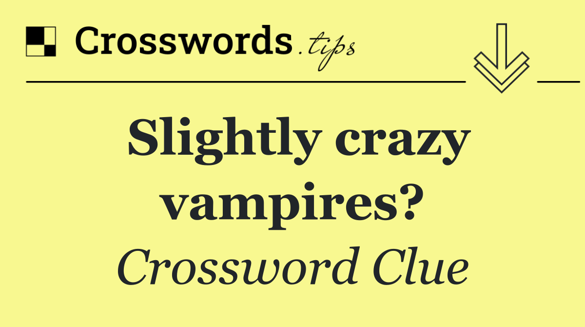 Slightly crazy vampires?