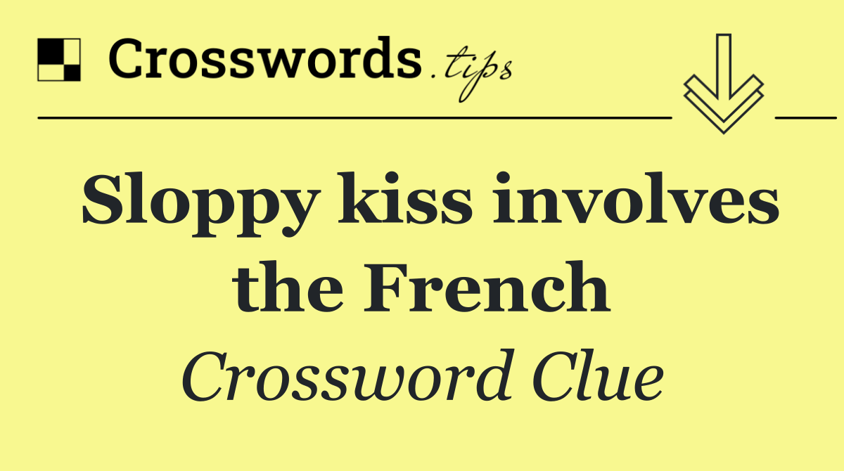 Sloppy kiss involves the French