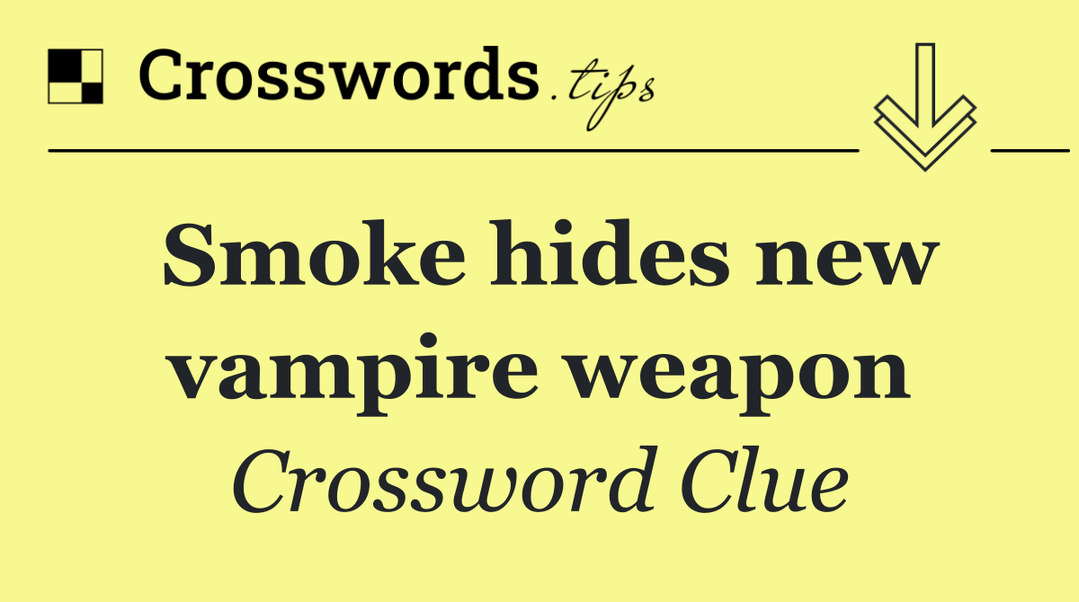 Smoke hides new vampire weapon