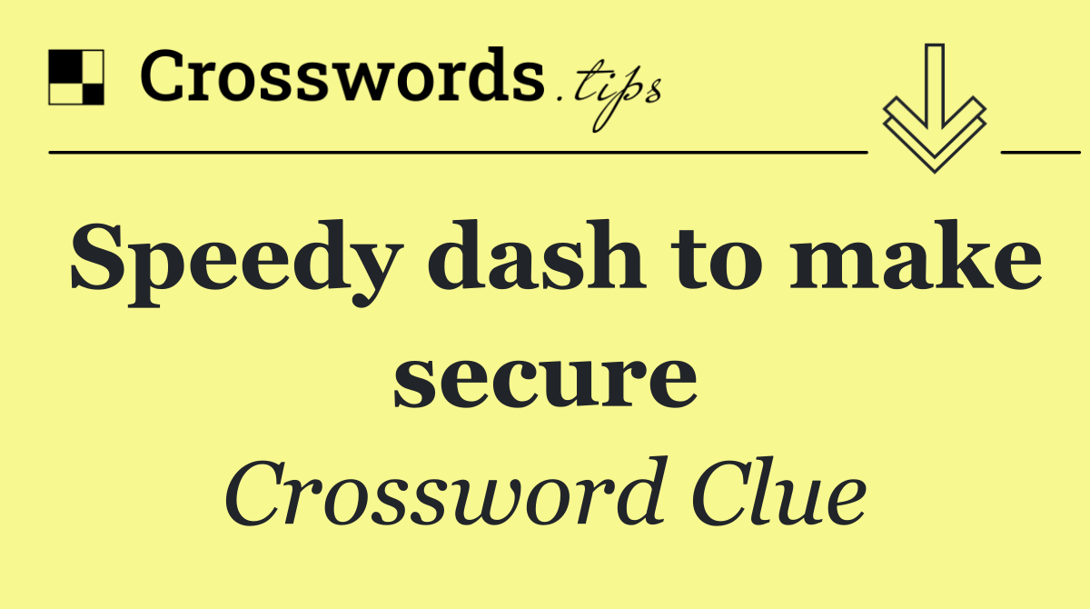 Speedy dash to make secure