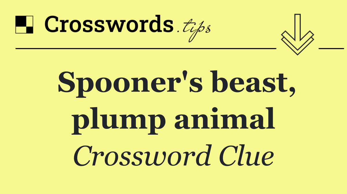 Spooner's beast, plump animal