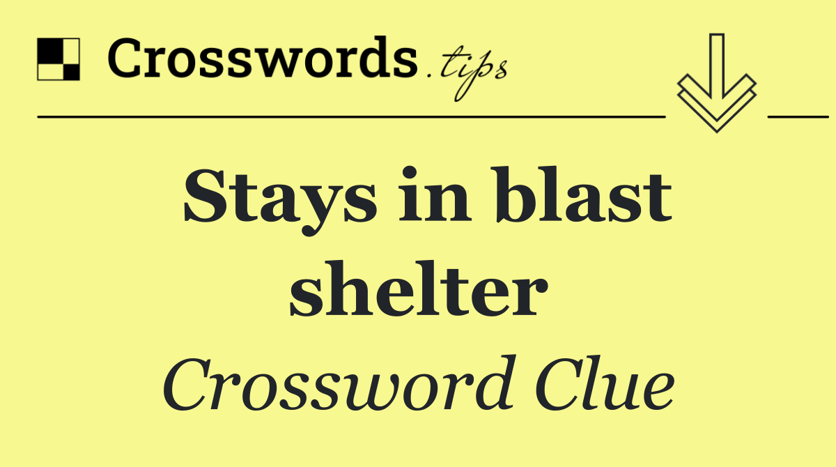 Stays in blast shelter