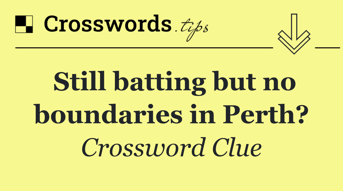 Still batting but no boundaries in Perth?