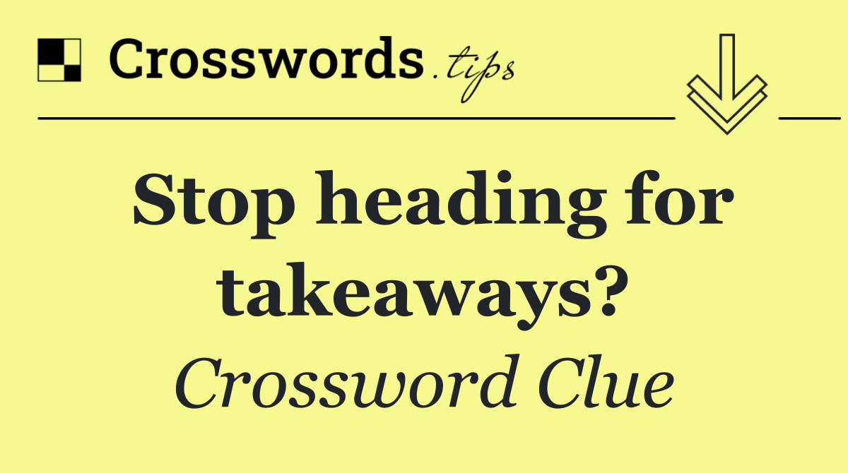 Stop heading for takeaways?