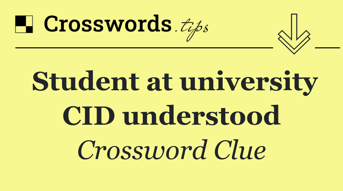 Student at university CID understood