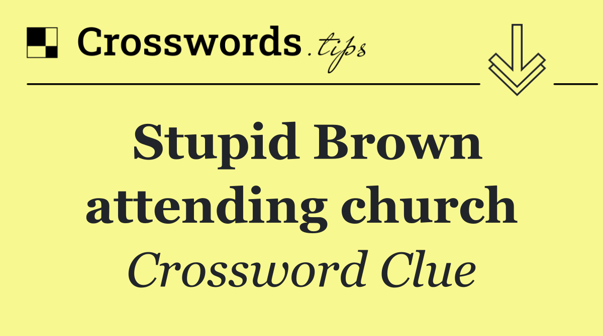 Stupid Brown attending church